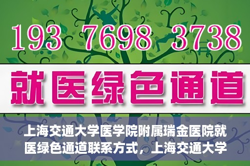 上海交通大学医学院附属瑞金医院就医绿色通道联系方式，上海交通大学医学院附属瑞金医院就医绿色通道服务热线详解