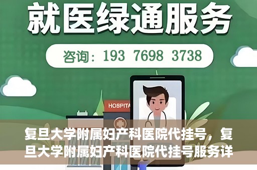 复旦大学附属妇产科医院代挂号，复旦大学附属妇产科医院代挂号服务详解