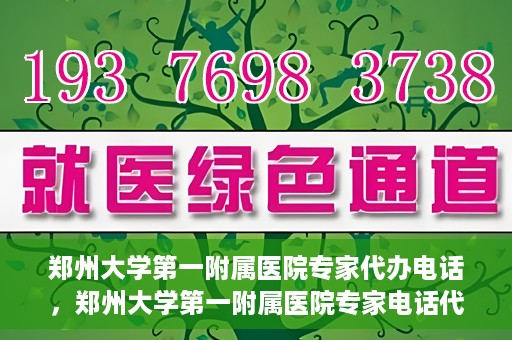 郑州大学第一附属医院专家代办电话，郑州大学第一附属医院专家电话代办服务