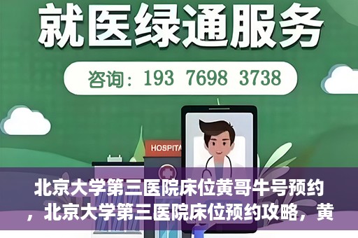 北京大学第三医院床位黄哥牛号预约，北京大学第三医院床位预约攻略，黄哥牛号预约详解