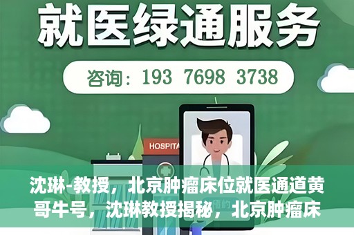 沈琳-教授，北京肿瘤床位就医通道黄哥牛号，沈琳教授揭秘，北京肿瘤床位就医通道黄哥牛号