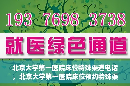 北京大学第一医院床位特殊渠道电话，北京大学第一医院床位预约特殊渠道专线揭秘