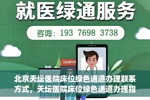 北京天坛医院床位绿色通道办理联系方式，天坛医院床位绿色通道办理指南，联系信息及办理流程揭秘