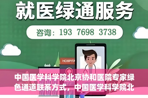 中国医学科学院北京协和医院专家绿色通道联系方式，中国医学科学院北京协和医院专家绿色通道联系指南，权威医疗资源的快速通道服务解析