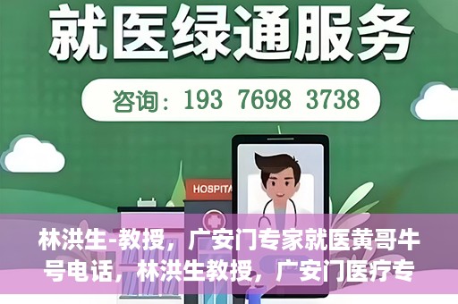 林洪生-教授，广安门专家就医黄哥牛号电话，林洪生教授，广安门医疗专家解析黄哥牛号电话背后的故事
