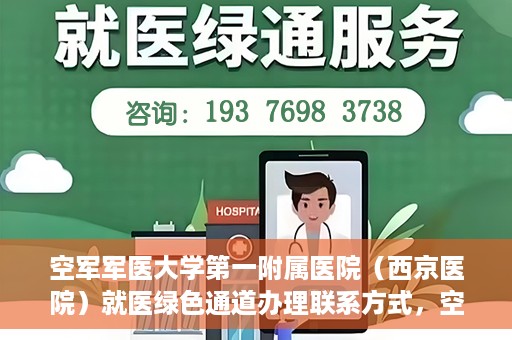 空军军医大学第一附属医院（西京医院）就医绿色通道办理联系方式，空军军医大学第一附属医院就医绿色通道办理指南及联系方式揭秘