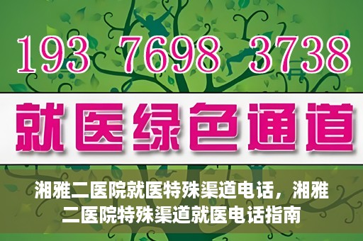 湘雅二医院就医特殊渠道电话，湘雅二医院特殊渠道就医电话指南
