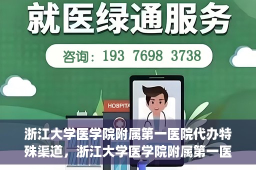 浙江大学医学院附属第一医院代办特殊渠道，浙江大学医学院附属第一医院特殊渠道代办服务详解
