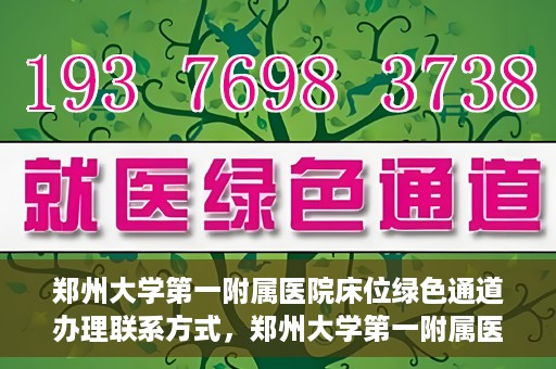 郑州大学第一附属医院床位绿色通道办理联系方式，郑州大学第一附属医院床位绿色通道咨询及联系方式详解