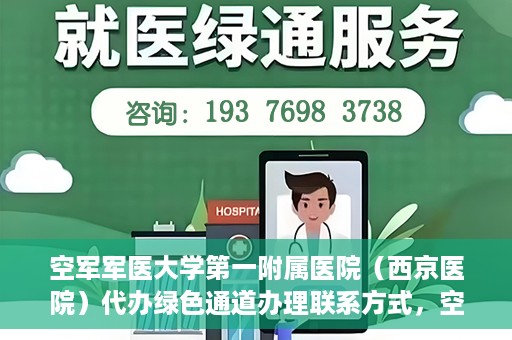空军军医大学第一附属医院（西京医院）代办绿色通道办理联系方式，空军军医大学第一附属医院（西京医院）绿色通道办理指南及联系方式揭秘