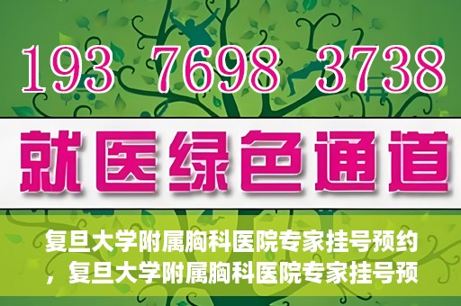 复旦大学附属胸科医院专家挂号预约，复旦大学附属胸科医院专家挂号预约攻略