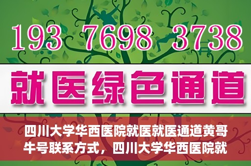 四川大学华西医院就医就医通道黄哥牛号联系方式，四川大学华西医院就医通道，黄哥牛号联系方式全解析