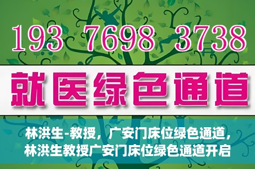 林洪生-教授，广安门床位绿色通道，林洪生教授广安门床位绿色通道开启之门