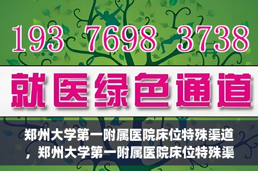 郑州大学第一附属医院床位特殊渠道，郑州大学第一附属医院床位特殊渠道揭秘