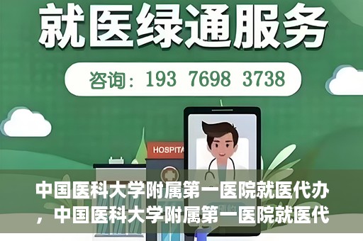 中国医科大学附属第一医院就医代办，中国医科大学附属第一医院就医代办服务详解