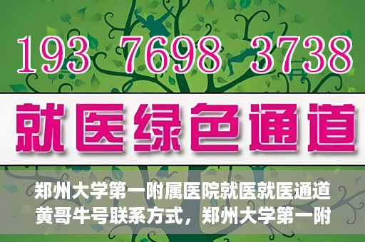 郑州大学第一附属医院就医就医通道黄哥牛号联系方式，郑州大学第一附属医院就医通道，黄哥牛号联系方式全解析