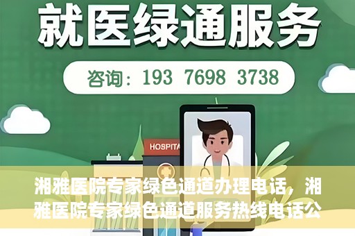 湘雅医院专家绿色通道办理电话，湘雅医院专家绿色通道服务热线电话公布