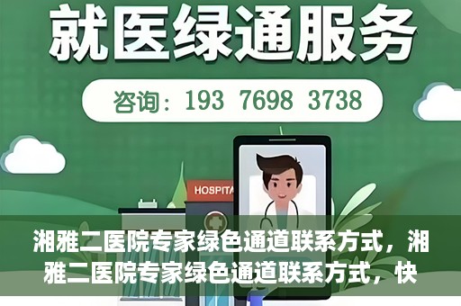 湘雅二医院专家绿色通道联系方式，湘雅二医院专家绿色通道联系方式，快速便捷就医的权威渠道揭秘