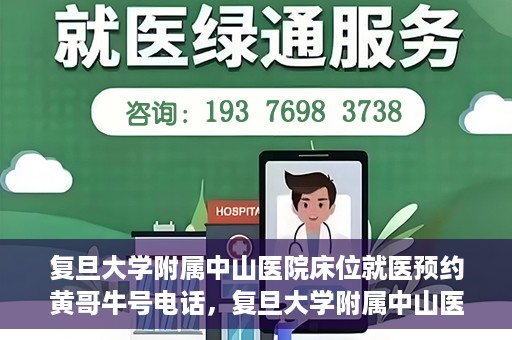 复旦大学附属中山医院床位就医预约黄哥牛号电话，复旦大学附属中山医院床位预约就医指南，黄哥牛号电话一键预约服务
