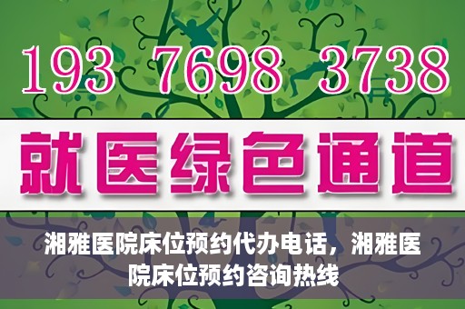 湘雅医院床位预约代办电话，湘雅医院床位预约咨询热线