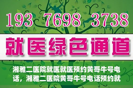 湘雅二医院就医就医预约黄哥牛号电话，湘雅二医院黄哥牛号电话预约就医攻略，轻松挂号，便捷就医体验