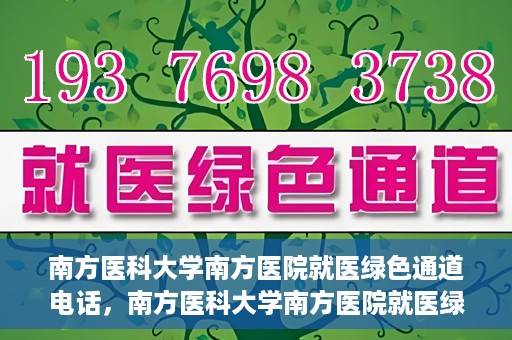 南方医科大学南方医院就医绿色通道电话，南方医科大学南方医院就医绿色通道服务热线电话公布