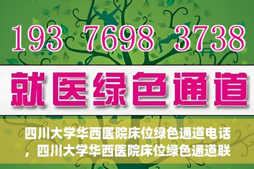 四川大学华西医院床位绿色通道电话，四川大学华西医院床位绿色通道联系电话揭秘