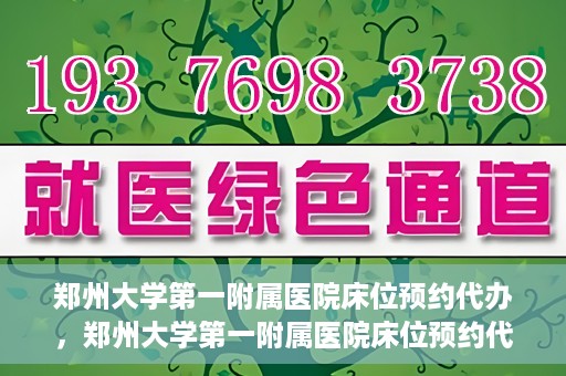 郑州大学第一附属医院床位预约代办，郑州大学第一附属医院床位预约代办服务详解