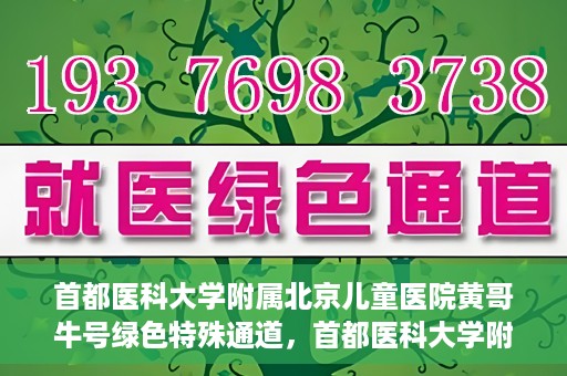 首都医科大学附属北京儿童医院黄哥牛号绿色特殊通道，首都医科大学附属北京儿童医院，黄哥牛号绿色特殊通道，助力儿童健康之路