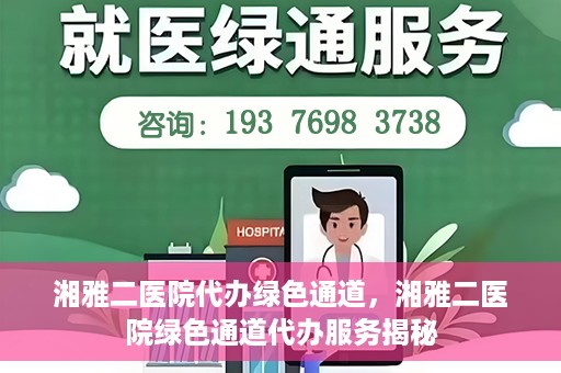 湘雅二医院代办绿色通道，湘雅二医院绿色通道代办服务揭秘