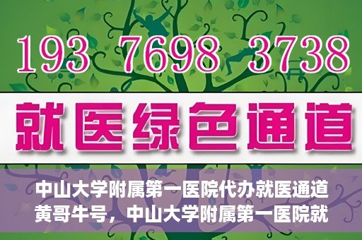 中山大学附属第一医院代办就医通道黄哥牛号，中山大学附属第一医院就医通道代办服务，黄哥牛号助您便捷就医