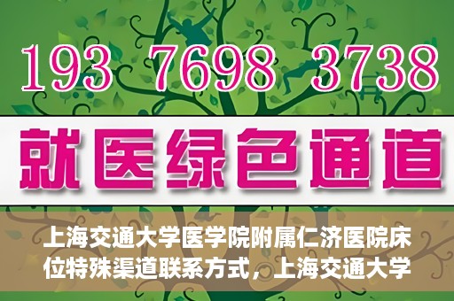 上海交通大学医学院附属仁济医院床位特殊渠道联系方式，上海交通大学医学院附属仁济医院床位特殊渠道预约与联系方式揭秘