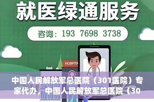 中国人民解放军总医院（301医院）专家代办，中国人民解放军总医院（301医院）专家代办服务详解