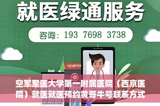 空军军医大学第一附属医院（西京医院）就医就医预约黄哥牛号联系方式，空军军医大学第一附属医院（西京医院）预约挂号联系方式揭秘，黄哥牛号助您轻松就医体验。