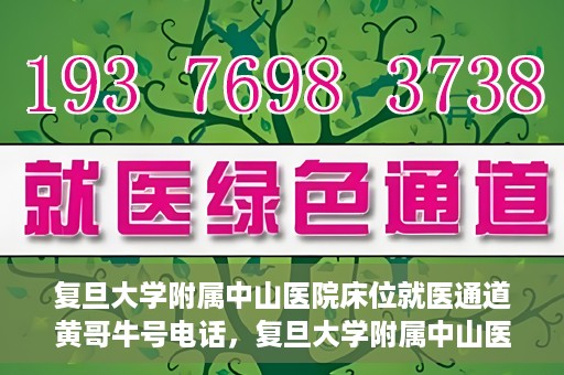 复旦大学附属中山医院床位就医通道黄哥牛号电话，复旦大学附属中山医院床位就医通道黄哥牛号电话详解，一站式解决就医难题的权威渠道揭秘