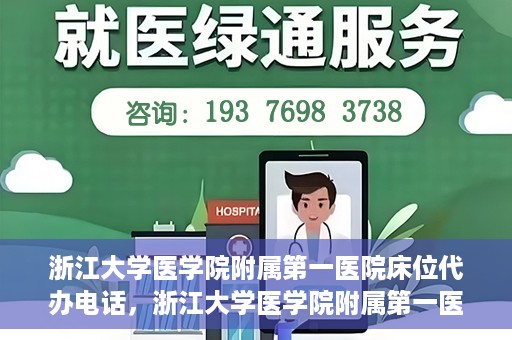 浙江大学医学院附属第一医院床位代办电话，浙江大学医学院附属第一医院床位咨询热线
