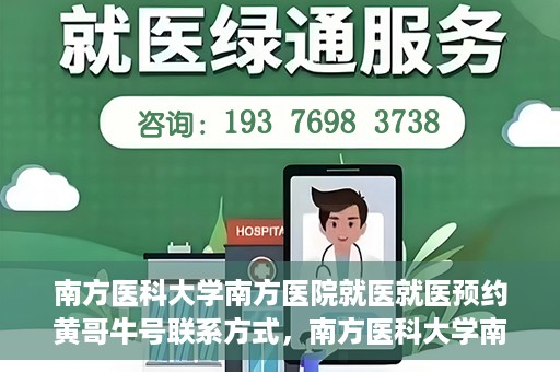 南方医科大学南方医院就医就医预约黄哥牛号联系方式，南方医科大学南方医院预约挂号指南，黄哥牛号联系方式揭秘