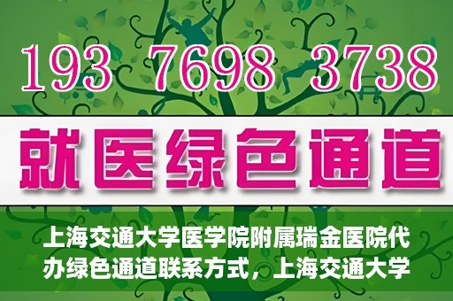 上海交通大学医学院附属瑞金医院代办绿色通道联系方式，上海交通大学瑞金医院绿色通道代办联系方式揭秘