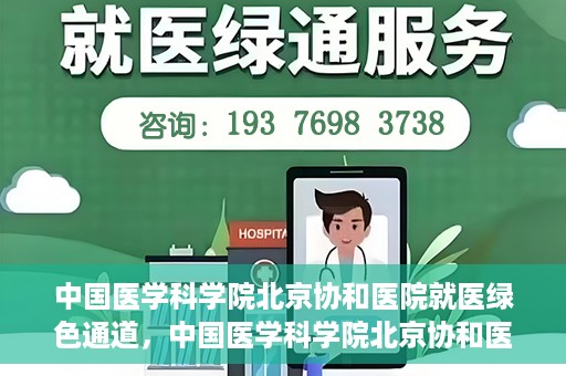 中国医学科学院北京协和医院就医绿色通道，中国医学科学院北京协和医院就医绿色通道简介