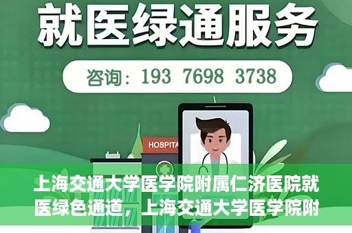 上海交通大学医学院附属仁济医院就医绿色通道，上海交通大学医学院附属仁济医院就医绿色通道，便捷就医，温暖服务新体验
