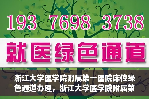 浙江大学医学院附属第一医院床位绿色通道办理，浙江大学医学院附属第一医院床位绿色通道办理详解
