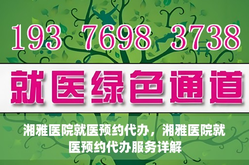 湘雅医院就医预约代办，湘雅医院就医预约代办服务详解