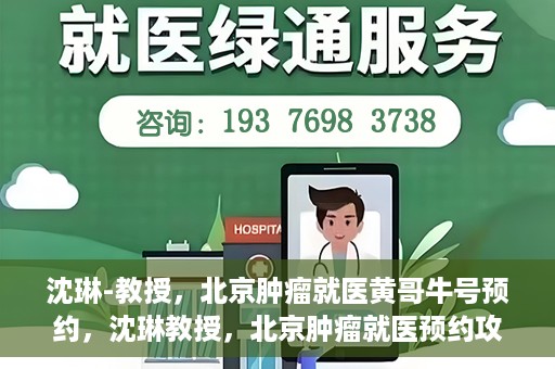 沈琳-教授，北京肿瘤就医黄哥牛号预约，沈琳教授，北京肿瘤就医预约攻略——黄哥牛号解读