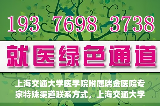 上海交通大学医学院附属瑞金医院专家特殊渠道联系方式，上海交通大学医学院附属瑞金医院专家特殊渠道联系方式揭秘