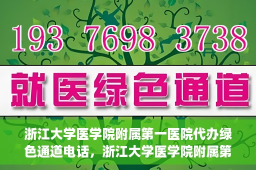 浙江大学医学院附属第一医院代办绿色通道电话，浙江大学医学院附属第一医院绿色通道代办服务热线解析