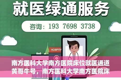 南方医科大学南方医院床位就医通道黄哥牛号，南方医科大学南方医院床位就医通道，黄哥牛号助您快速预约就医