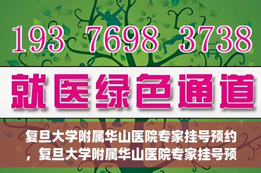 复旦大学附属华山医院专家挂号预约，复旦大学附属华山医院专家挂号预约攻略解析