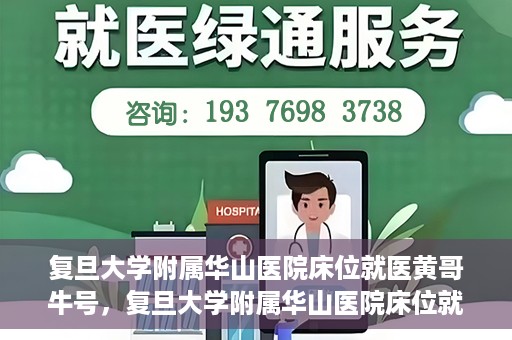 复旦大学附属华山医院床位就医黄哥牛号，复旦大学附属华山医院床位就医攻略，黄哥牛号助您轻松挂号就医