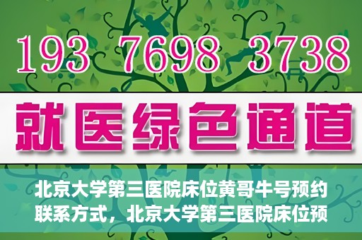 北京大学第三医院床位黄哥牛号预约联系方式，北京大学第三医院床位预约联系方式及黄哥牛号预约揭秘