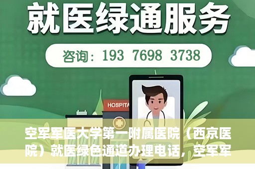 空军军医大学第一附属医院（西京医院）就医绿色通道办理电话，空军军医大学第一附属医院（西京医院）就医绿色通道咨询热线揭秘